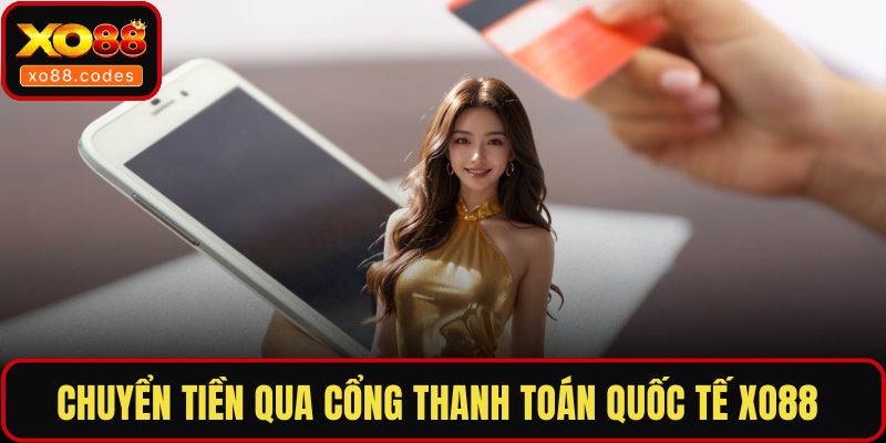 Chuyển tiền qua cổng thanh toán quốc tế XO88