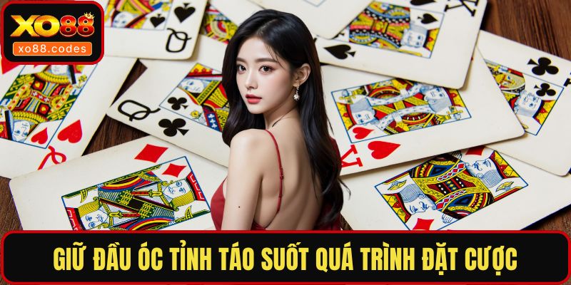 Giữ đầu óc tỉnh táo suốt quá trình đặt cược