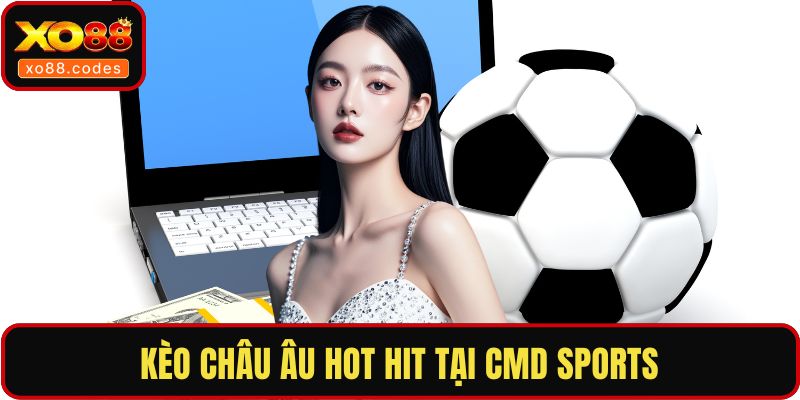 Kèo Châu Âu hot hit tại CMD Sports