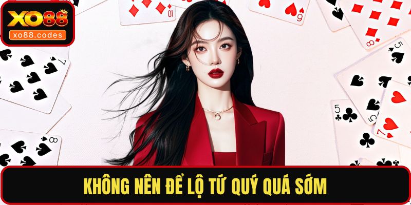 Không nên để lộ tứ quý quá sớm