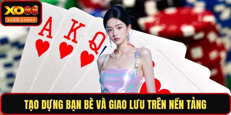 Tạo dựng bạn bè và giao lưu trên nền tảng