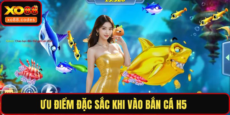 Ưu điểm đặc sắc khi vào bắn cá H5 